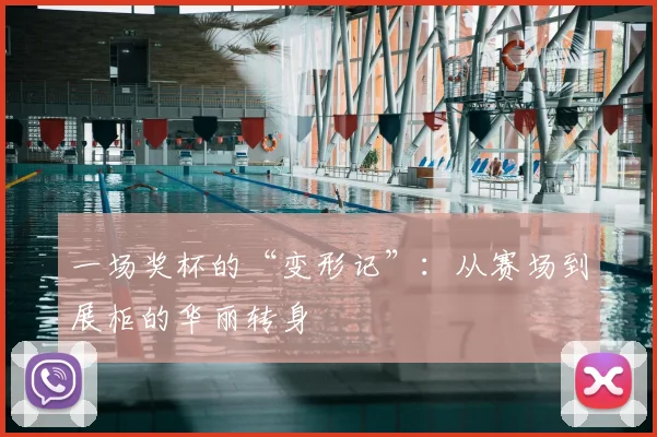 一场奖杯的“变形记”:从赛场到展柜的华丽转身